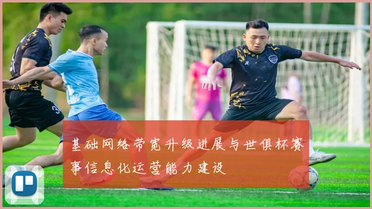基础网络带宽升级进展与世俱杯赛事信息化运营能力建设