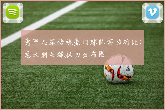 意甲几家传统豪门球队实力对比：意大利足球权力分布图