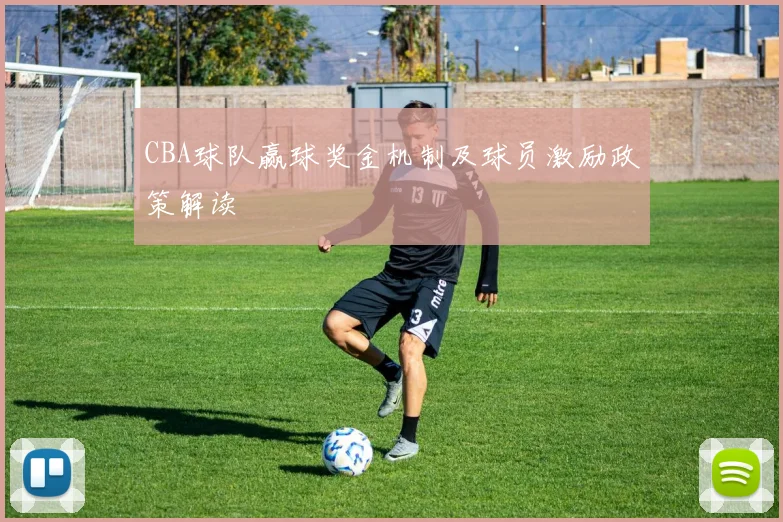 CBA球队赢球奖金机制及球员激励政策解读