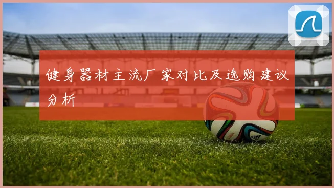 健身器材主流厂家对比及选购建议分析